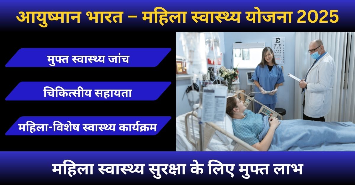 आयुष्मान भारत महिला स्वास्थ्य योजना 2025 – मुफ्त स्वास्थ्य जांच और चिकित्सा सुविधा