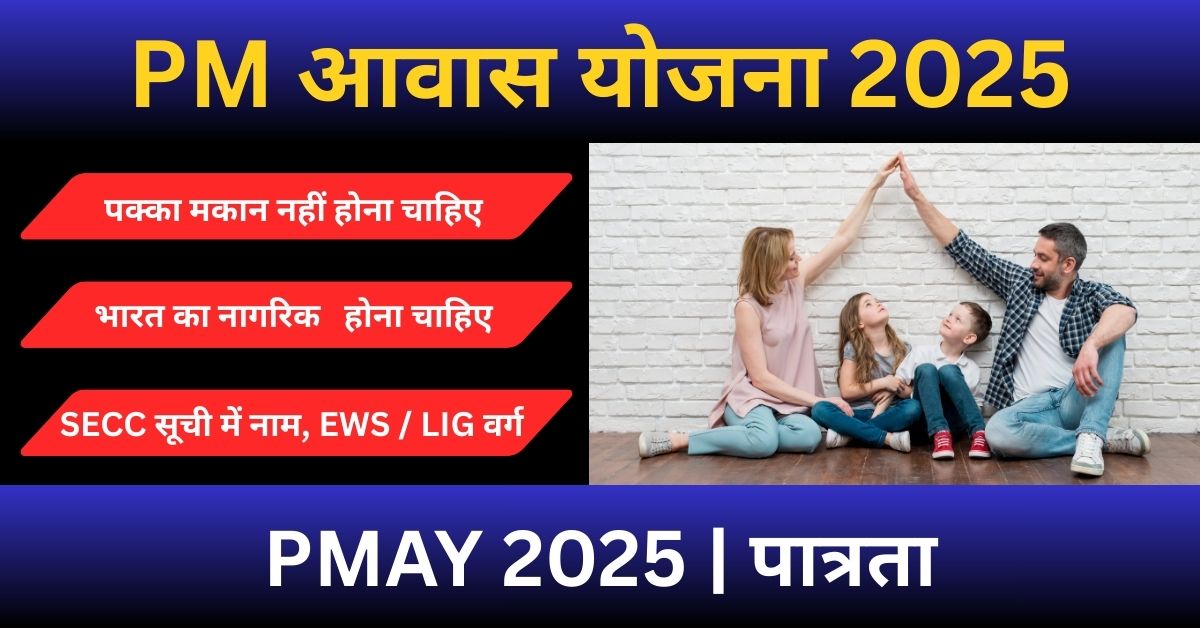 पीएम आवास योजना 2025 की पात्रता शर्तें और लाभार्थी चयन